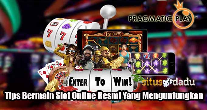 Tips Bermain Slot Online Resmi Yang Menguntungkan