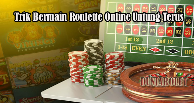 Trik Bermain Roulette Online Untung Terus